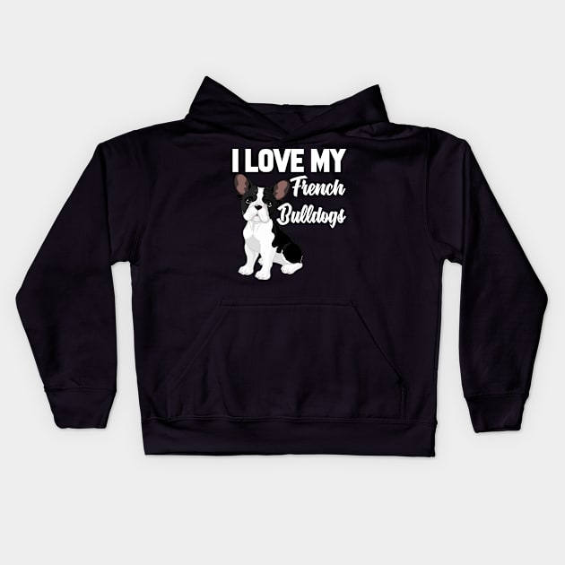 I Love My French Bulldogs Shirt Funny Gift for Men Women Kid Kids Hoodie by HouldingAlastairss